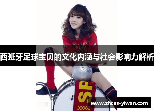 西班牙足球宝贝的文化内涵与社会影响力解析