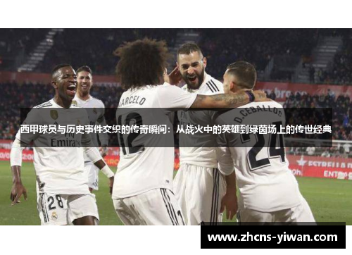 西甲球员与历史事件交织的传奇瞬间：从战火中的英雄到绿茵场上的传世经典