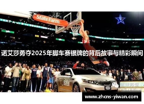 诺艾莎勇夺2025年脚车赛银牌的背后故事与精彩瞬间