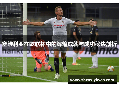 塞维利亚在欧联杯中的辉煌成就与成功秘诀剖析
