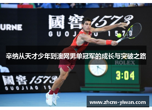 辛纳从天才少年到澳网男单冠军的成长与突破之路