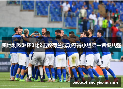 奥地利欧洲杯3比2击败荷兰成功夺得小组第一晋级八强 奥地利欧洲杯3比2击败荷兰成功夺得小组第一晋级八强